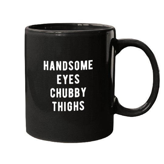 Handsome Eyes Chubby Thighs Mugs