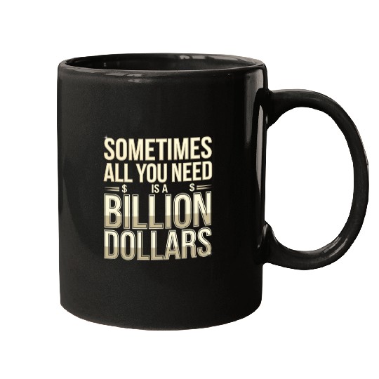 Sometimes All You Need Is A Billion Dollars 8 Mugs