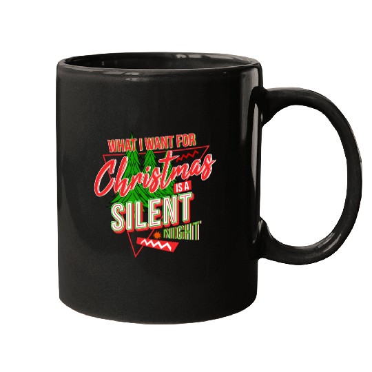 WHAT I WANT FOR CHRISTMAS IS A SILENT NIGHT Mugs