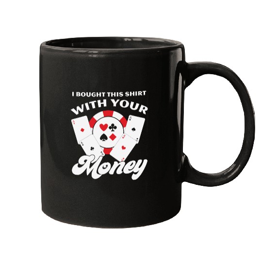 I Bought This With Your Money Funny Poker Mugs
