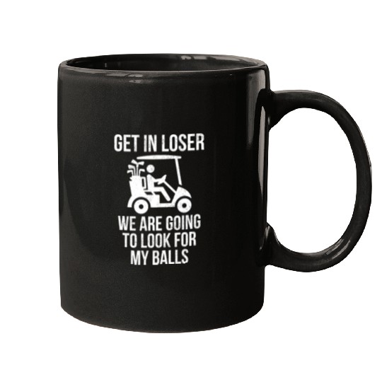 Get In Loser Look For My Golf Ball Golf Cart Mugs
