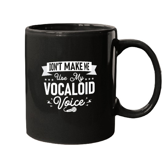 Don't Make Me Use My Vocaloid Voice Singing Singer Mugs