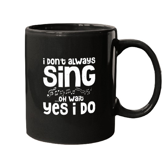 I Don't Always Sing...Oh Wait Yes I do Singing Sin Mugs