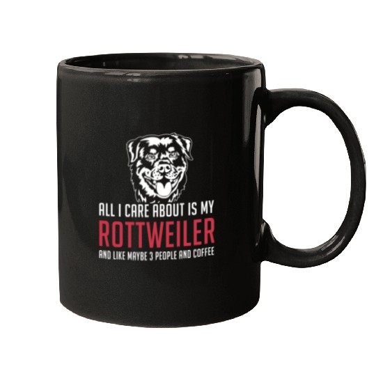 All I Care About Is My Rottweiler And Like Mayb Mugs