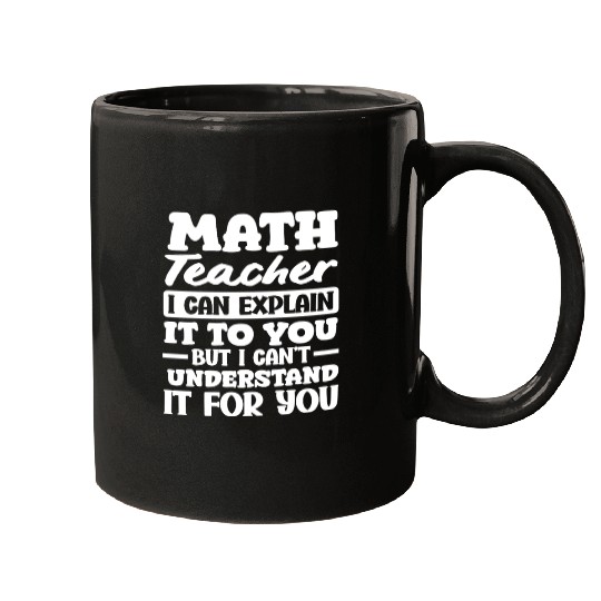 Math Teacher I Can Explain It To You Quote Mugs
