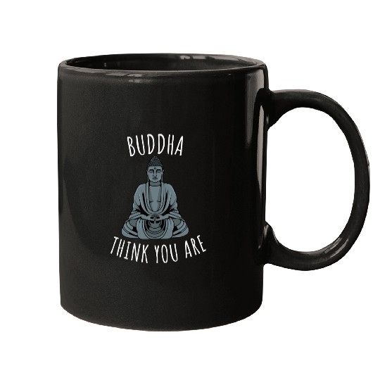 Buddha Think You Are Mugs