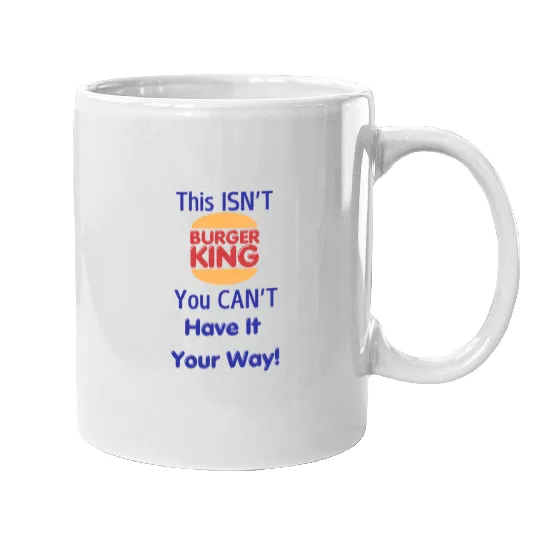 Funny Quirky Mugs - This ISN'T Burger King You CAN'T Have It Your Way, Perfect for Food Lovers, Gift for Burger Enthusiasts, Casual Wear