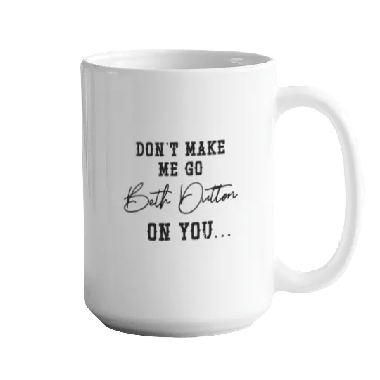 Don't Make Me Go Beth Dutton on You Mugs, Yellow-stone Mugs