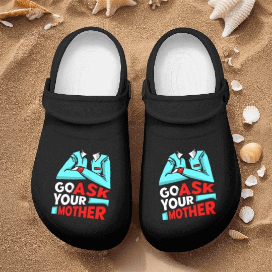 Go Ask Your Mother Father Father's Day Daddy Dad Nurse Clogs