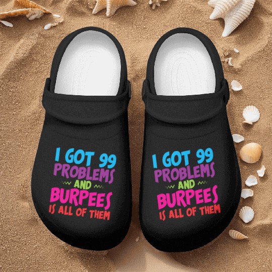I Got 99 Problems And Burpees Is All Of Them 3 Nurse Clogs
