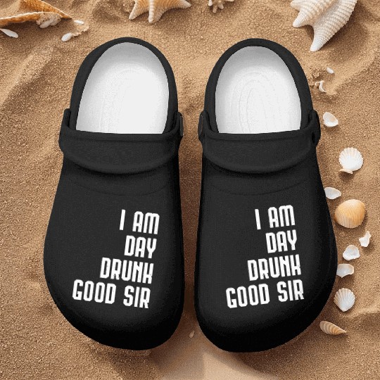 I Am Day Drunk Good Sir Drinking Team Gift Nurse Clogs