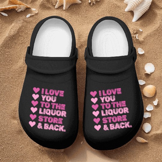 I Love You To The Liquor Store & Back Nurse Clogs