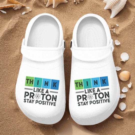 Think Like A Proton And Stay Positive Science Nurse Clogs
