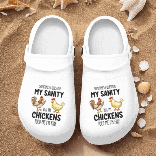 Sometimes I Question My Sanity But My Chickens Tol Nurse Clogs