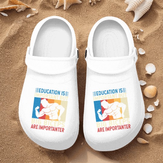 Education Is Important Big Biceps Are Importanter Nurse Clogs