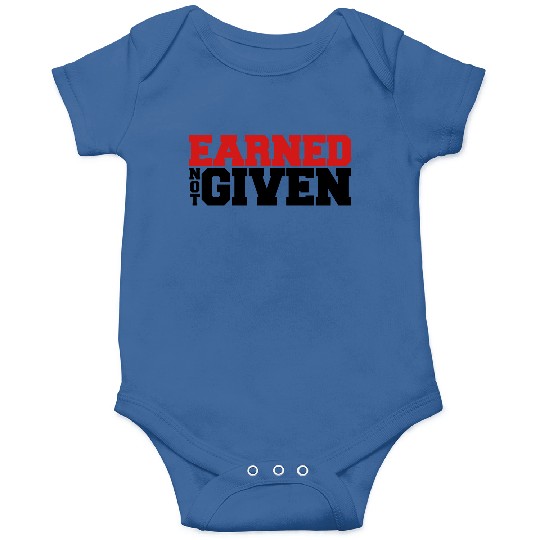 Earned Not Given Onesies