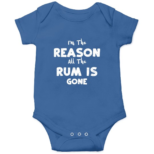 I'm The Reason All The Rum Is Gone Onesies