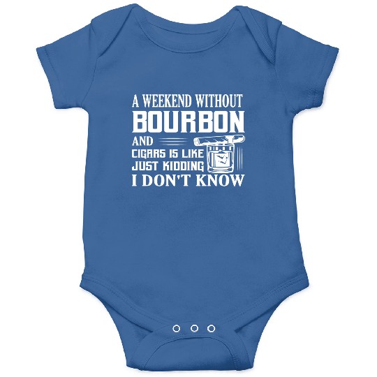 A Weekend Without Bourbon And Cigars Whiskey Drink Onesies