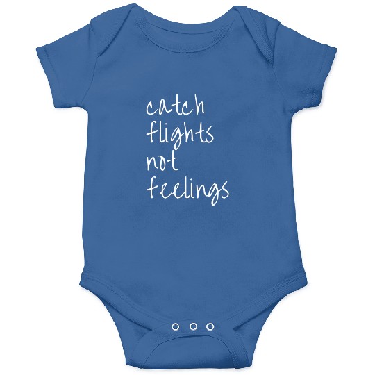 Catch Flights Not Feelings Travel For Onesies