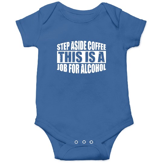 Step Aside Coffee, This Is A Job For Alcohol 4 Onesies
