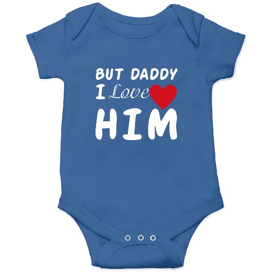 But daddy I love him Onesies