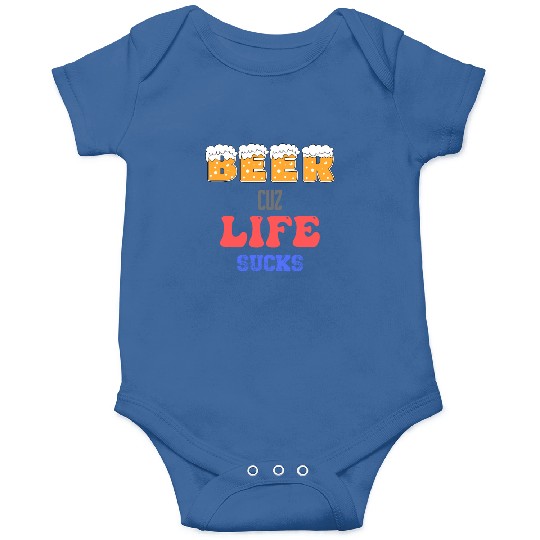 Beer Because Life Sucks Funny Saying Onesies