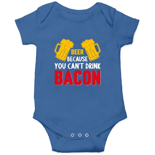 Beer Because You Cant Drink Bacon Onesies