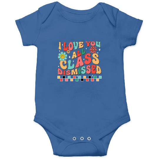 I love you all class dismissed Onesies