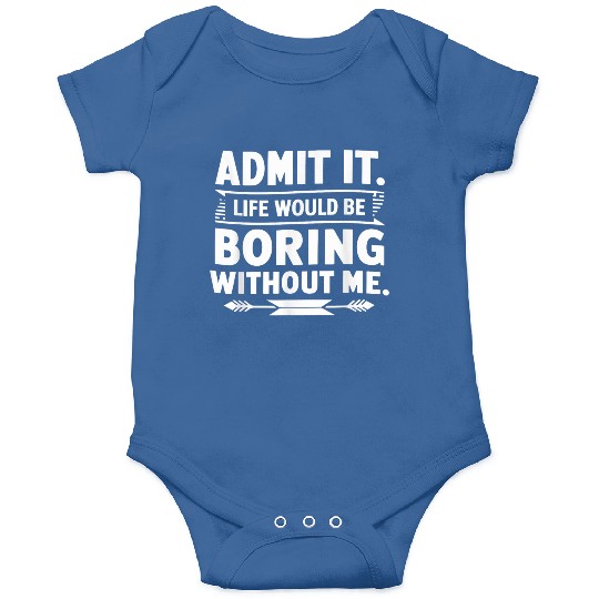 Admit It Life Would Be Boring Without Me Funny Gif Onesies