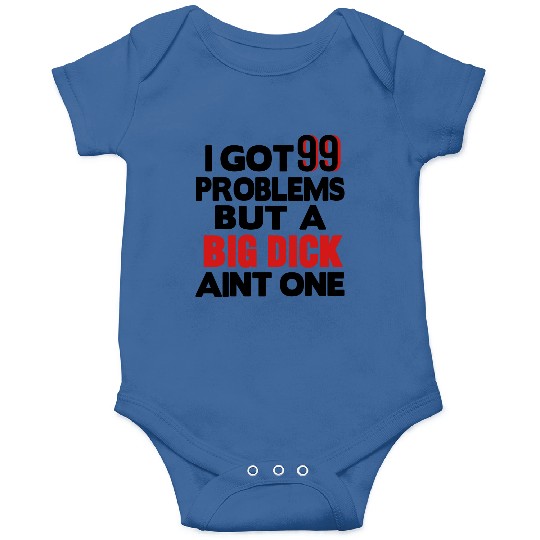 I GOT 99 PROBLEMS BUT A BIG DICK AIN'T ONE Onesies