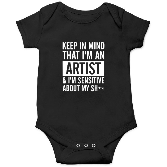 keep in mind that i am an artist i am sensitive ab Onesies