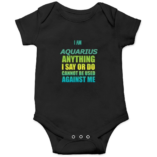 i am AQUARIUS i say or do cannot be used against Onesies