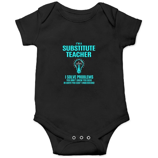 Substitute Teacher Onesies - I Solve Problems Gift