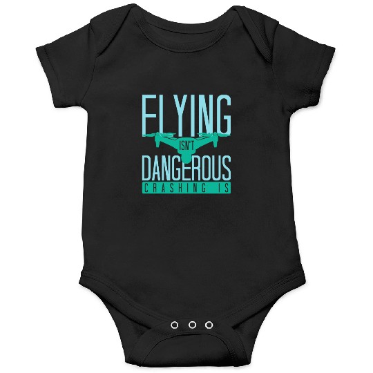 Flying Isn't Dangerous Crashing Is Drone Pilot Qua Onesies