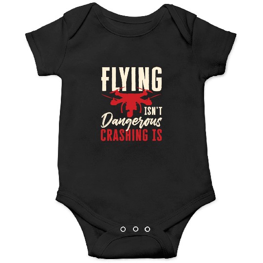 Drone Pilot Flying Isn't Dangerous Crashing Is Qua Onesies
