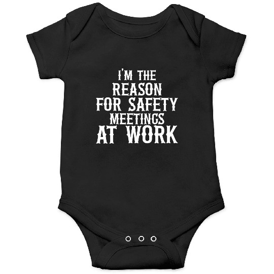 I m the Reason for Safety Meetings Onesies
