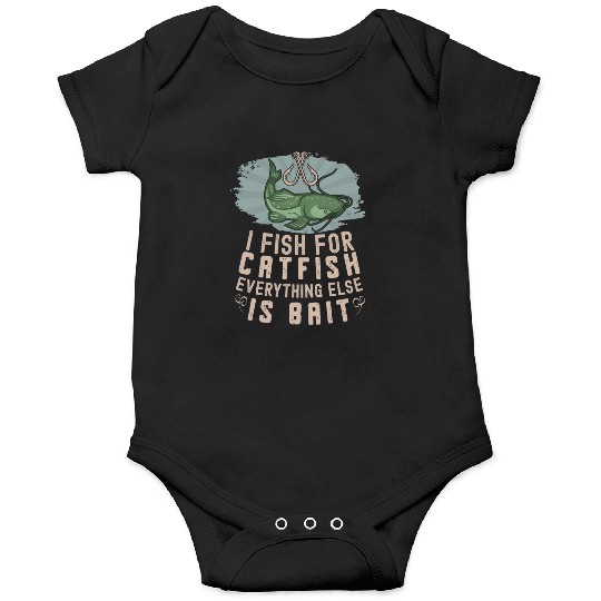 I Fish For Catfish Every Thing Else Is Bait - Onesies