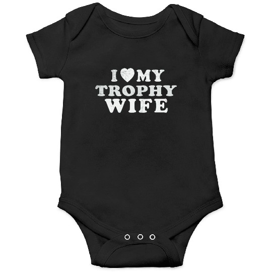 I Love My Trophy Wife Onesies