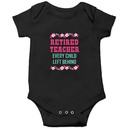 Retired Teacher Every Child Left Behind Retiree Onesies