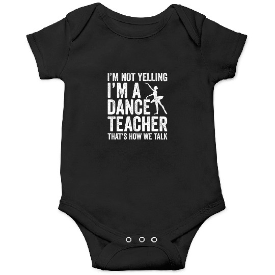 I'm Not Yelling I'm A Dance Teacher How We Talk Onesies