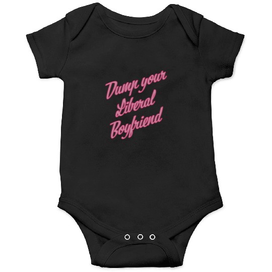 Dump Your Liberal Boyfriend Onesies