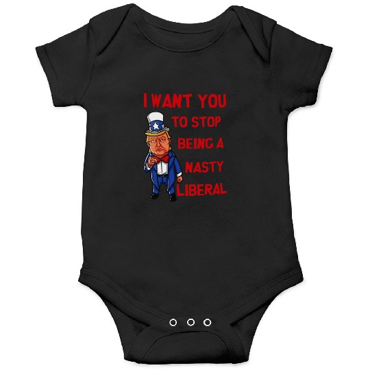 I Want You To Stop Being A Nasty Liberal Onesies