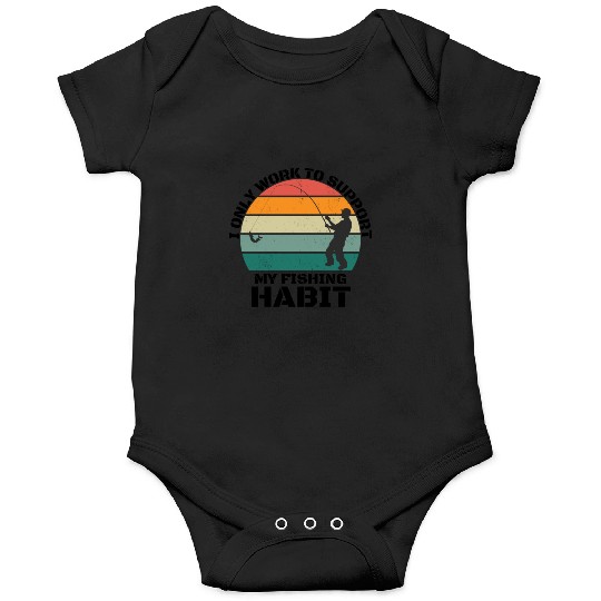 I Only Work To Support My Fishing Habit Onesies