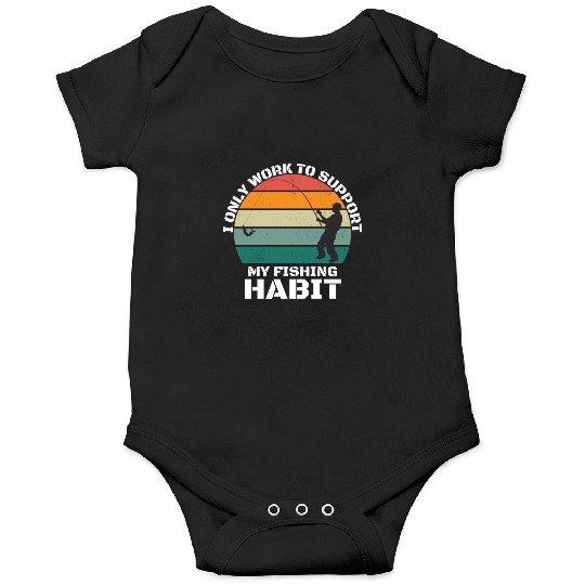 I Only Work To Support My Fishing Habit Onesies