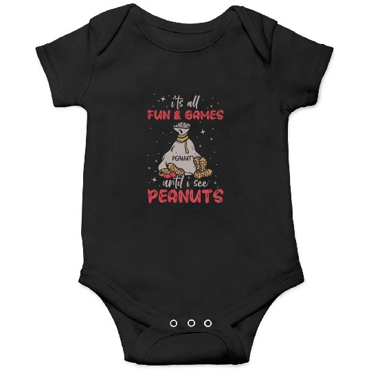 It's All Fun And Games Until I See Peanuts Peanut Onesies