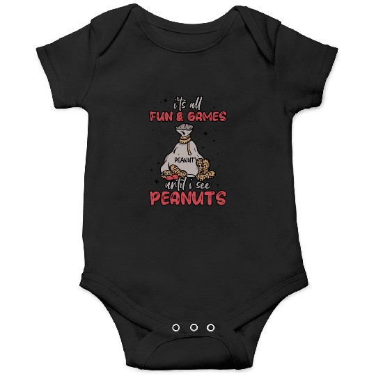 It's All Fun And Games Until I See Peanuts Peanut Onesies