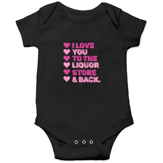 I Love You To The Liquor Store & Back Onesies