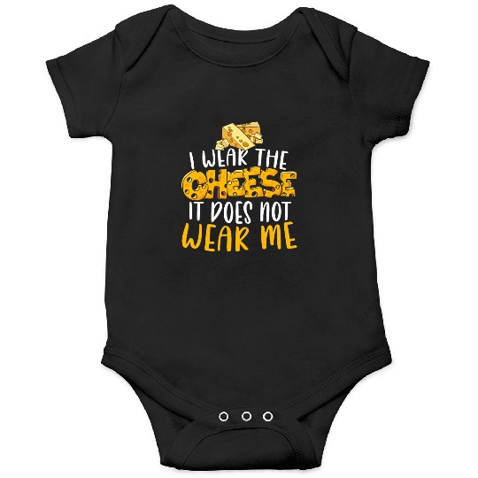 I Wear The Cheese It Does Not Wear Me Cheesy Food Onesies