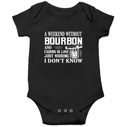 A Weekend Without Bourbon And Cigars Whiskey Drink Onesies
