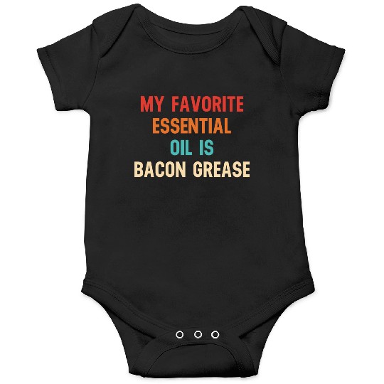 My Favorite Essential Oil Is Bacon Grease Onesies
